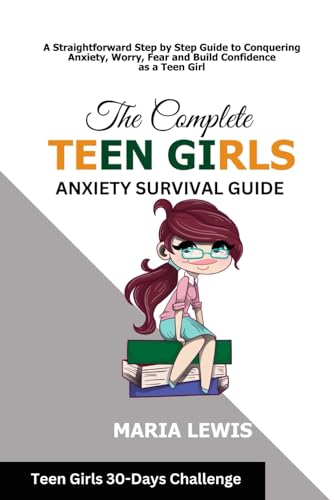 The Complete Teen Girls Anxiety Survival Guide: A Straightforward Step by Step Guide to Conquering Anxiety, Worry, Fear and Build Confidence as a Teen Girl von Independently published