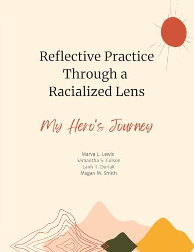 Reflective Practice Through a Racialized Lens: My Hero's Journey Reflective Practice Through a Racialized Lens: My Hero's Journey von Archway Publishing