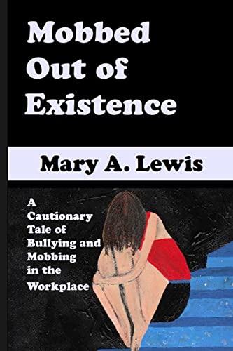 Mobbed Out Of Existence: A Cautionary Tale of Bullying and Mobbing in the Workplace von CREATESPACE
