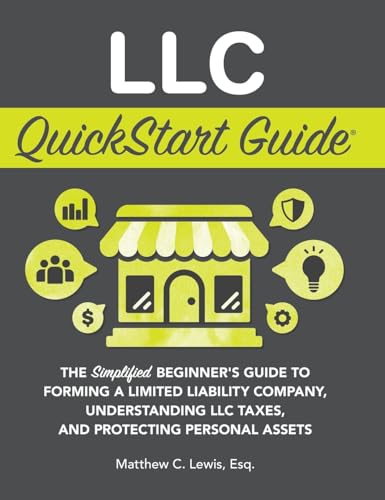 LLC QuickStart Guide: The Simplified Beginner's Guide to Forming a Limited Liability Company, Understanding LLC Taxes, and Protecting Personal Assets von ClydeBank Media LLC