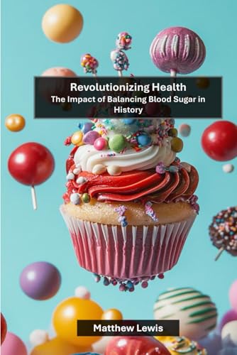 Revolutionizing Health: The Impact of Balancing Blood Sugar in History von Independently published
