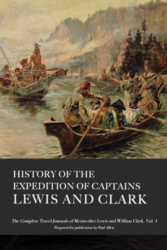 History of the Expedition of Captains Lewis and Clark, Volume 1: The Complete and Unabridged Travel Journals of Lewis and Clark von Independently published