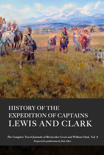 History of the Expedition of Captains Lewis and Clark, Volume 2: The Complete and Unabridged Travel Journals of Lewis and Clark von Independently published