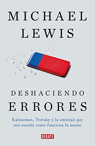 Deshaciendo errores: Kahneman, Tversky y la amistad que nos enseño como funciona la mente: Kahneman, Tversky y la amistad que nos enseñó cómo funciona la mente (Sociedad)