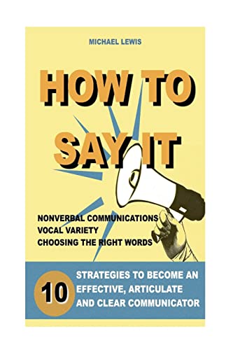 How To Say It: 10 Strategies to Become an Effective, Articulate and Clear Communicator: Vocal Variety, Nonverbal Communication, Powerful Words How To Say It: 10 Strategies to Become an Effective, Articulate and Clear Communicator: Vocal Variety, Nonverbal Communication, Powerful Words von CREATESPACE