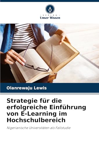 Strategie für die erfolgreiche Einführung von E-Learning im Hochschulbereich: Nigerianische Universitäten als Fallstudie von Verlag Unser Wissen