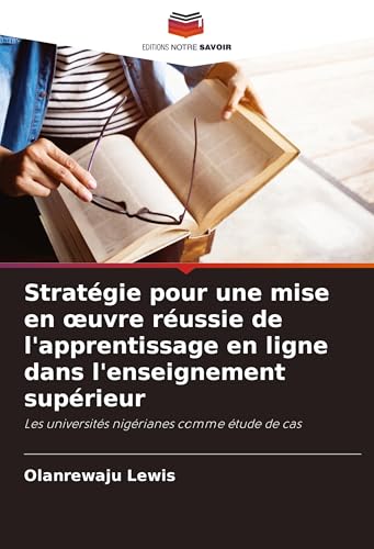 Stratégie pour une mise en ¿uvre réussie de l'apprentissage en ligne dans l'enseignement supérieur: Les universités nigérianes comme étude de cas von Editions Notre Savoir