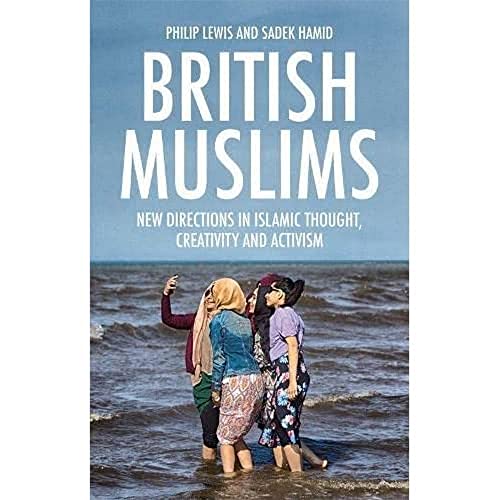 British Muslims: New Directions in Islamic Thought, Creativity and Activism British Muslims: New Directions in Islamic Thought, Creativity and Activism