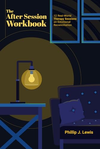 The After Session Workbook: 12 Real-World Therapy Sessions on Emotional Reconciliation