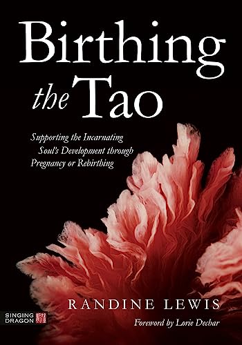 Birthing the Tao: Supporting the Incarnating Soul's Development Through Pregnancy or Rebirthing von Singing Dragon