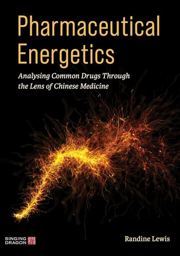 Pharmaceutical Energetics: Analysing Common Drugs Through the Lens of Chinese Medicine Pharmaceutical Energetics: Analysing Common Drugs Through the Lens of Chinese Medicine von Singing Dragon