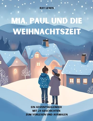 Mia, Paul und die Weihnachtszeit: Ein Adventskalender mit 24 Geschichten zum Vorlesen und Ausmalen von Independently published