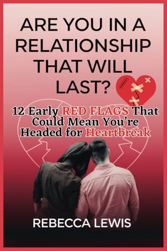 Are You in a Relationship That Will Last?: 12 Early Red Flags That Could Mean You’re Headed for Heartbreak von Independently published