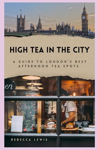 High Tea in the City: A Guide to London's Best Afternoon Tea Spots von Independently published