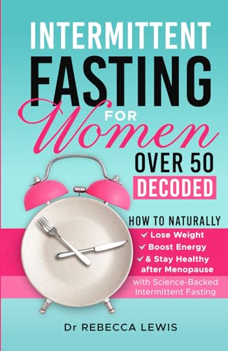 INTERMITTENT FASTING FOR WOMEN OVER 50 DECODED: HOW TO NATURALLY LOSE WEIGHT, BOOST ENERGY & STAY HEALTHY AFTER MENOPAUSE WITH SCIENCE-BACKED INTERMITTENT FASTING von Independently published