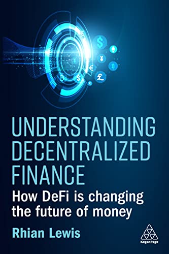 Understanding Decentralized Finance: How DeFi Is Changing the Future of Money von Kogan Page