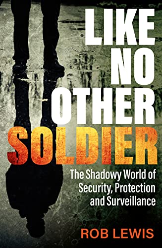 Like No Other Soldier: The Shadowy World of Security, Protection and Surveillance Like No Other Soldier: The Shadowy World of Security, Protection and Surveillance von Ad Lib Publishers Ltd