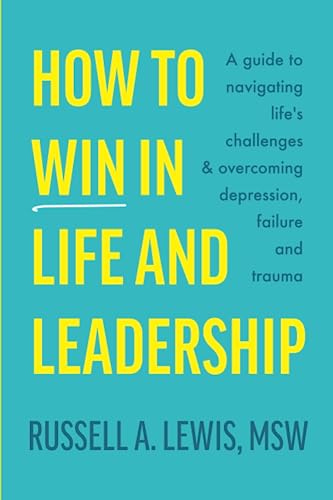 How to Win in Life and Leadership: A guide to navigating life's challenges and overcoming depression, failure and trauma von Russell A. Lewis
