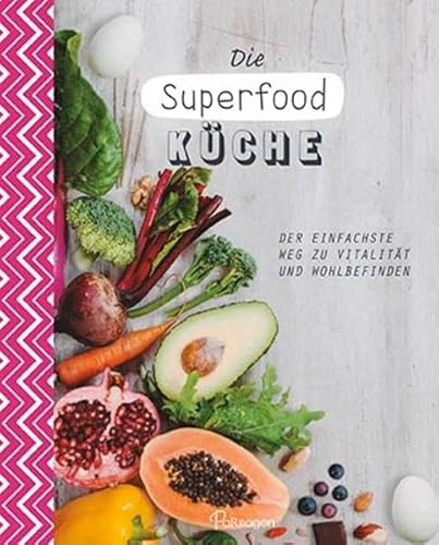 Die Superfood-Küche: Der einfachste Weg zu Vitalität und Wohlbefinden