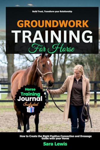 Groundwork Training for Horse: How to Create the Right Positive Connection and Dressage Guide with your Horse Groundwork Training for Horse: How to Create the Right Positive Connection and Dressage Guide with your Horse von Independently published
