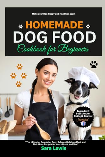 Homemade Dog Food Cookbook for Beginners: The Ultimate, Complete, Easy, Balance Delicious Meal and Nutritious Recipes for every Breed and Size Homemade Dog Food Cookbook for Beginners: The Ultimate, Complete, Easy, Balance Delicious Meal and Nutritious Recipes for every Breed and Size von Independently published