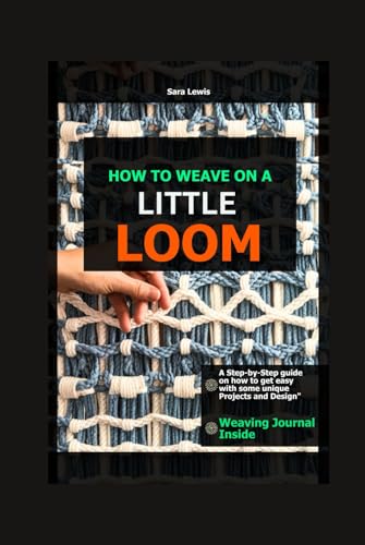 How to Weave using Little Loom: A Step-by-Step guide on how to get easy with some unique Projects and Design How to Weave using Little Loom: A Step-by-Step guide on how to get easy with some unique Projects and Design von Independently published