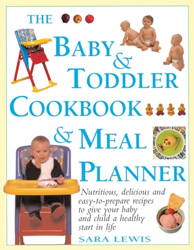 The Baby & Toddler Cookbook & Meal Planner: Nutritious, Delicious and Easy-to-prepare Recipes to Give Your Baby and Child a Healthy Start in Life