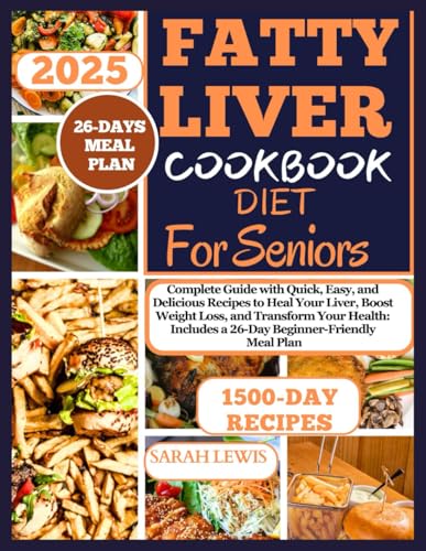 Fatty Liver Diet Cookbook for Seniors: Complete Guide with Quick, Easy, and Delicious Recipes to Heal Your Liver, Boost Weight Loss, and Transform ... Includes a 26-Day Beginner Friendly Meal Plan von Independently published