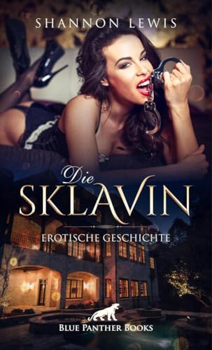 Die Sklavin | Erotische Geschichte + 3 weitere Geschichten: Ausgehungert, ist sie mehr als bereit ... (Love, Passion & Sex) von blue panther books