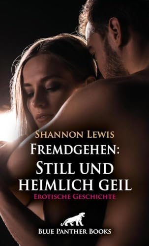Fremdgehen: Still und heimlich geil | Erotische Geschichte + 1 weitere Geschichte: Verführt mit Erlaubnis (Love, Passion & Sex)