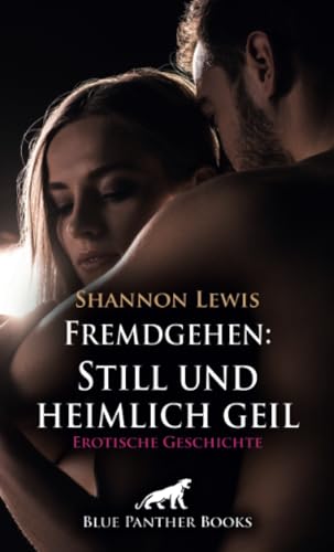Fremdgehen: Still und heimlich geil | Erotische Geschichte + 1 weitere Geschichte: Verführt mit Erlaubnis (Love, Passion & Sex) von blue panther books