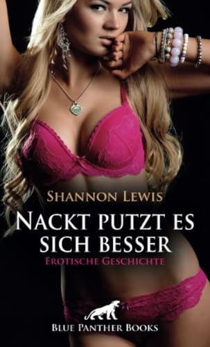 Nackt putzt es sich besser | Erotische Geschichte + 2 weitere Geschichten: Die hemmungslose Reinigungskraft ... (Love, Passion & Sex) von blue panther books