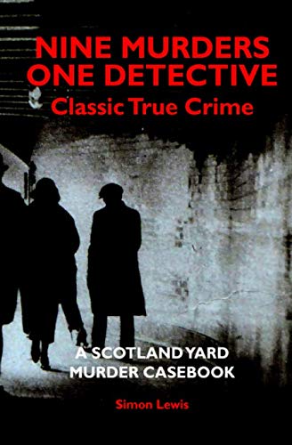 A SCOTLAND YARD MURDER CASEBOOK: Classic Crime - the True Story of Nine Murders and One Detective