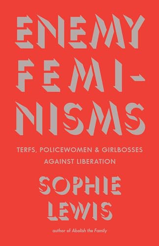 Enemy Feminisms: TERFs, Policewomen, and Girlbosses Against Liberation von Haymarket Books