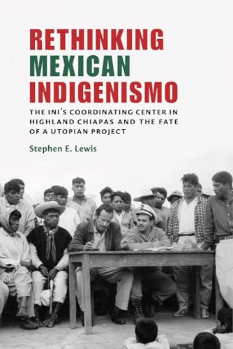 Rethinking Mexican Indigenismo: The INI's Coordinating Center in Highland Chiapas and the Fate of a Utopian Project von University of New Mexico Press