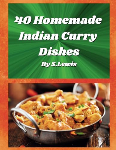 40 Homemade Indian Curry Dishes (Indian cuisine recipe book collection)