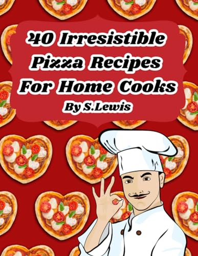 40 Irresistible Pizza Recipes for Home Cooks von Independently published