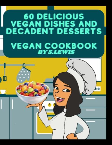 60 Delicious Vegan Dishes and Decadent Desserts: Vegan Cookbook