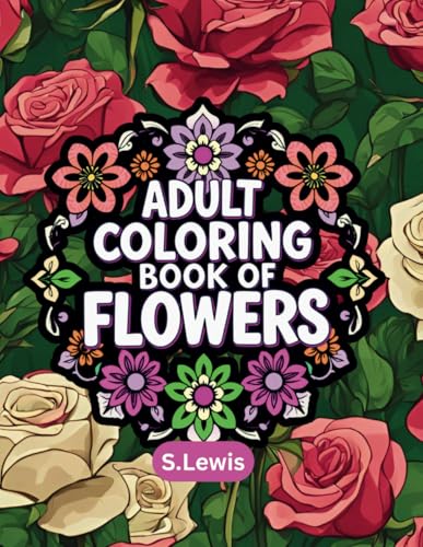 Adult Coloring Book Of Flowers: 70 Coloring Pages for Adults, Featuring Bold, Easy Floral Designs for Relaxation and Stress Relief Adult Coloring Book Of Flowers: 70 Coloring Pages for Adults, Featuring Bold, Easy Floral Designs for Relaxation and Stress Relief von Independently published