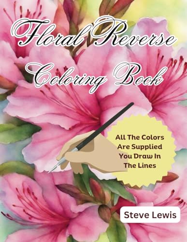 Floral Reverse Coloring Book: All The Colors Are Supplied - You Draw In The Lines: 60 Stunning Floral Designs that Unleash Your Creativity: Where Imagination Meets Botanical Beauty von Independently published