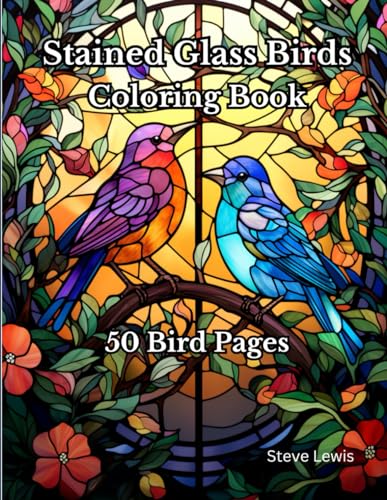 Stained Glass Birds Coloring Book for Relaxation: Vibrant Avian Escapes: A Tranquil Journey Through 50 Exquisite Stained Glass Bird Designs