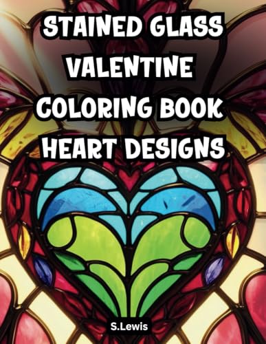 Stained Glass Valentine Coloring Book Heart Designs: Featuring 70 Romantic Coloring Pages For Adults: Floral And Love Ilustrations Art Stained Glass Valentine Coloring Book Heart Designs: Featuring 70 Romantic Coloring Pages For Adults: Floral And Love Ilustrations Art von Independently published