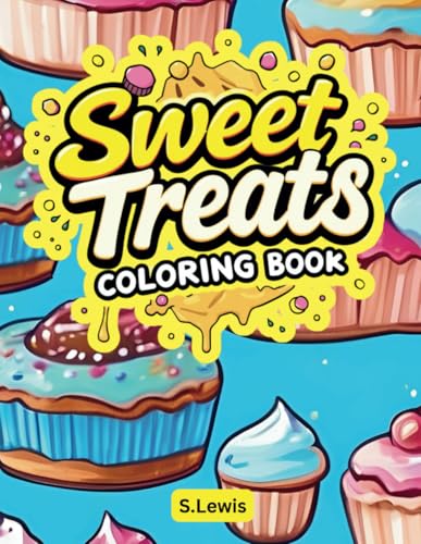 Sweet Treats Coloring Book: 60 Food Coloring Pages for Adults and Teens, Featuring Bold and Easy Designs for Relaxation and Mindfulness Sweet Treats Coloring Book: 60 Food Coloring Pages for Adults and Teens, Featuring Bold and Easy Designs for Relaxation and Mindfulness