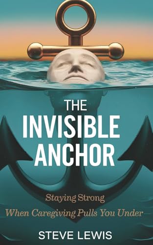 The Invisible Anchor: Staying Strong When Caregiving Pulls You Under: A Lifeline for Overwhelmed Caregivers to Reclaim Their Health, Hope, and Identity The Invisible Anchor: Staying Strong When Caregiving Pulls You Under: A Lifeline for Overwhelmed Caregivers to Reclaim Their Health, Hope, and Identity von Independently published