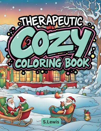 Therapeutic Cozy Coloring Book: 60 Bold Festive Designs for Adults and Teens, Featuring Easy, Christmas illustrations for Creative Fun Therapeutic Cozy Coloring Book: 60 Bold Festive Designs for Adults and Teens, Featuring Easy, Christmas illustrations for Creative Fun