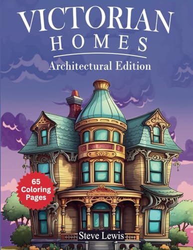 Victorian Houses Coloring Book Architectural Edition: 65 Victorian Coloring Pages: A Imaginary Coloring Book Tour Through Victorian Architecture's Ornate Charm