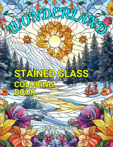 Wonderland Coloring Book For Adults: Explore an Imaginary World: 50 Coloring Pages of Stained Glass Wonderland for Adults