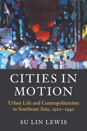 Cities in Motion: Urban Life and Cosmopolitanism in Southeast Asia, 1920–1940 (Asian Connections) von Cambridge University Press