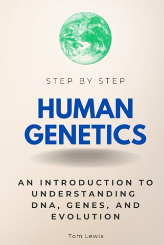 Human Genetics Step by Step: An Introduction to Understanding DNA, Genes, and Evolution (Step By Step Subject Guides) von Independently published