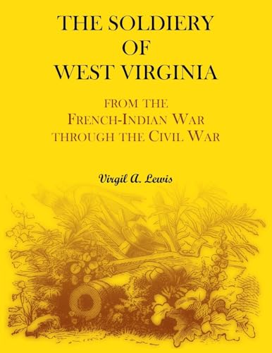 The Soldiery of West Virginia. From the French-Indian War Through the Civil War The Soldiery of West Virginia. From the French-Indian War Through the Civil War von Heritage Books Inc.